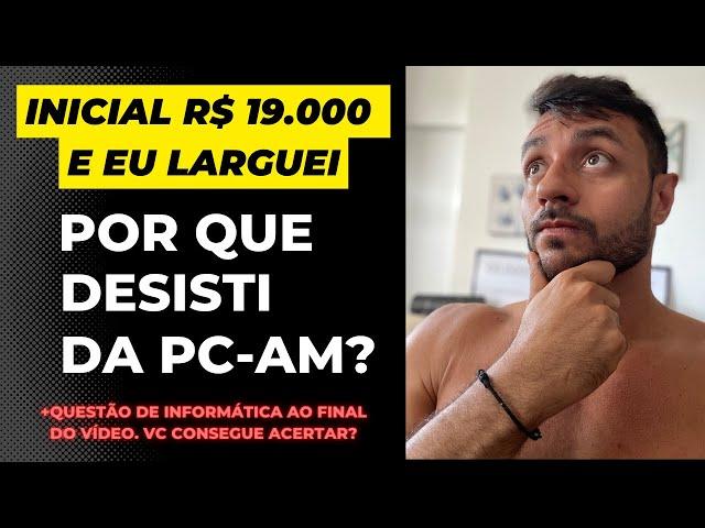 Aprovado na PC-AM maior salário de polícia civil do Brasil e desisti de continuar