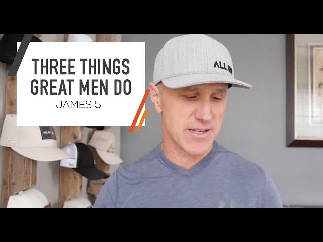 Three Things Great Men Do | James 5 — A Bible Study for Men