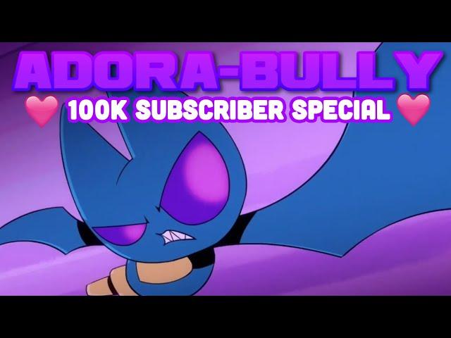 Adora-Bully [100K Subscriber Special!]