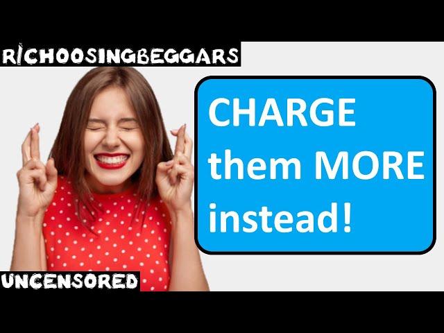 r/choosingbeggars | Ep. 220 | "CHARGE them MORE instead!"