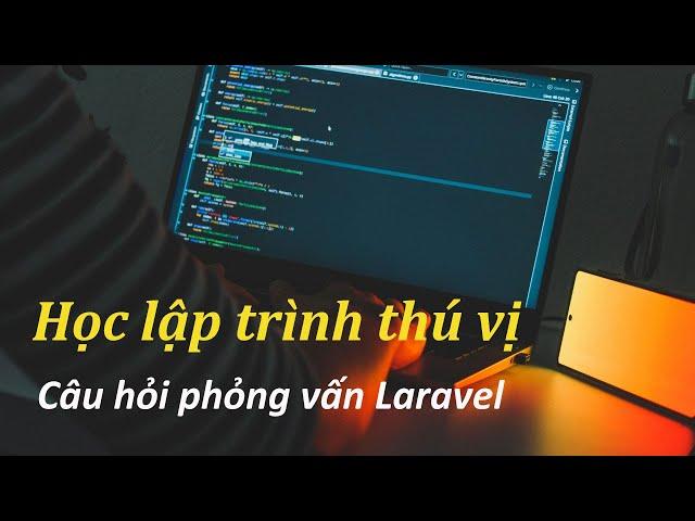 Học lập trình thú vị - Những câu hỏi phỏng vấn về Laravel