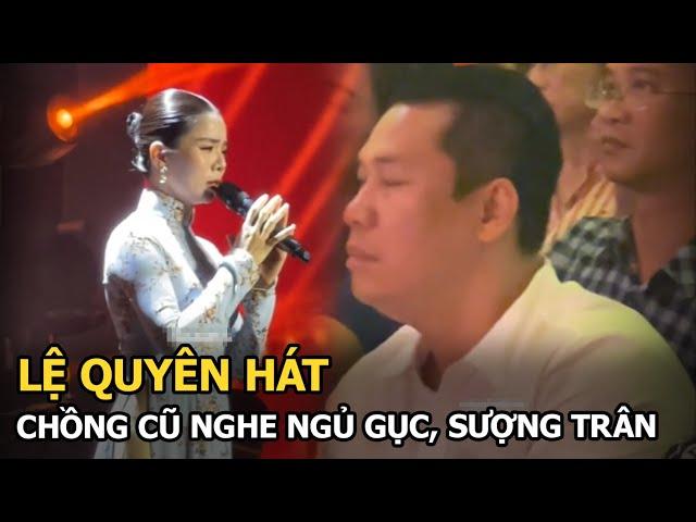 Lệ Quyên hát, chồng cũ nghe ngủ gục, sượng trân