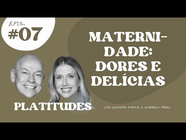 Maternidade | Gabriela Prioli e Leandro Karnal | Platitudes #7