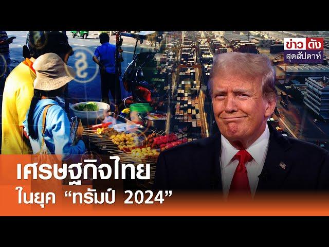 เศรษฐกิจไทย ในยุค “ทรัมป์ 2024” | ข่าวดัง สุดสัปดาห์ 9-11-2567