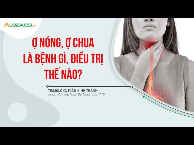 Ợ nóng, ợ chua cảnh báo triệu chứng bệnh nguy hiểm gì, điều trị thế nào?| ThS.BS.CK2 Trần Kinh Thành