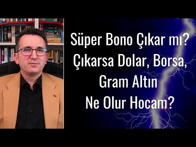 Süper Bono Çıkar mı, Çıkarsa Dolar, Borsa, Gram Altın Ne Olur Hocam?