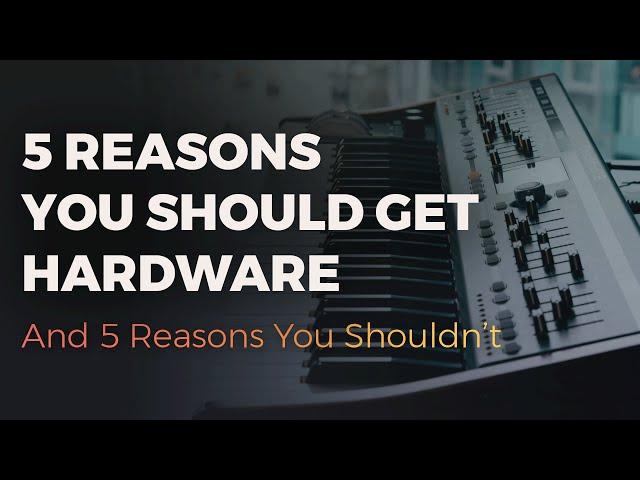 5 Reasons You Should Get A Hardware Synth  (And 5 Reasons You Shouldn't)