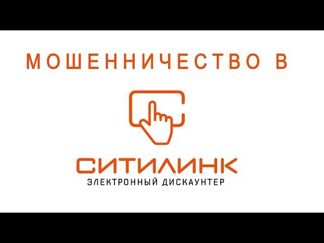 Мошенничество в ситилинк. Личный опыт.