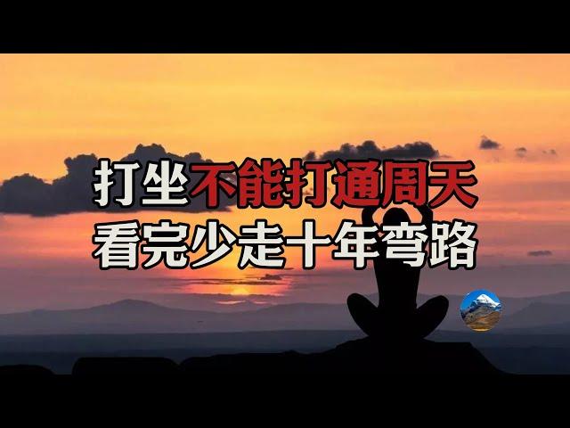 我不说你不知道的修行秘密：打坐无法打通周天！一个视频让你少走10年修行弯路！