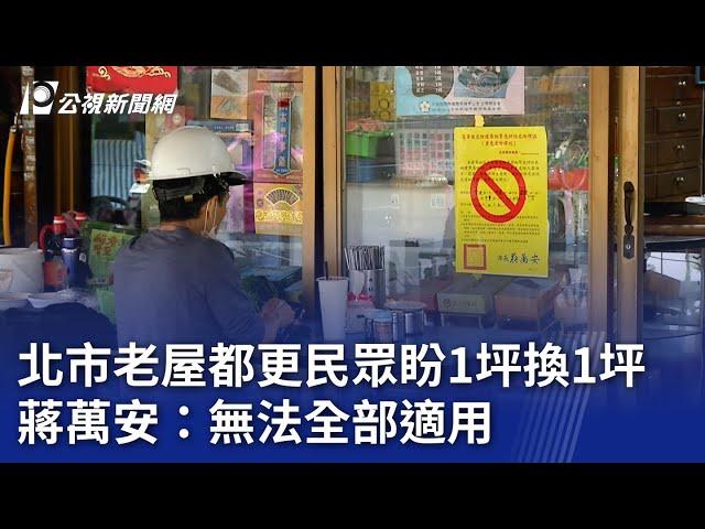 北市老屋都更民眾盼1坪換1坪 蔣萬安：無法全部適用｜20240604 公視晚間新聞