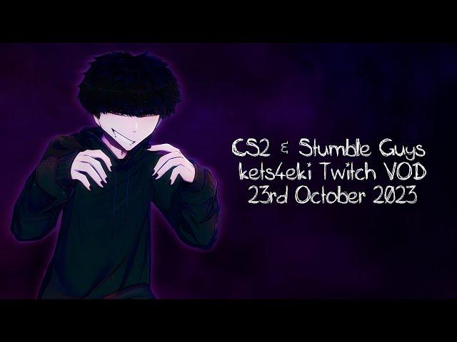 kets4eki Twitch VOD - CS2 and Stumble Guys - 23rd October 2023