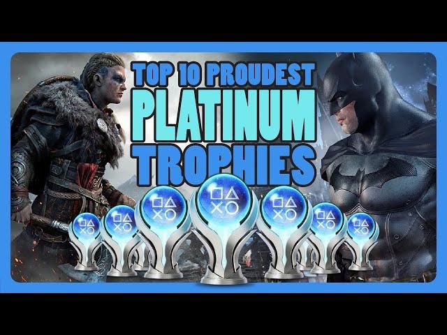 10 Platinum Trophies I'm PROUDEST Of