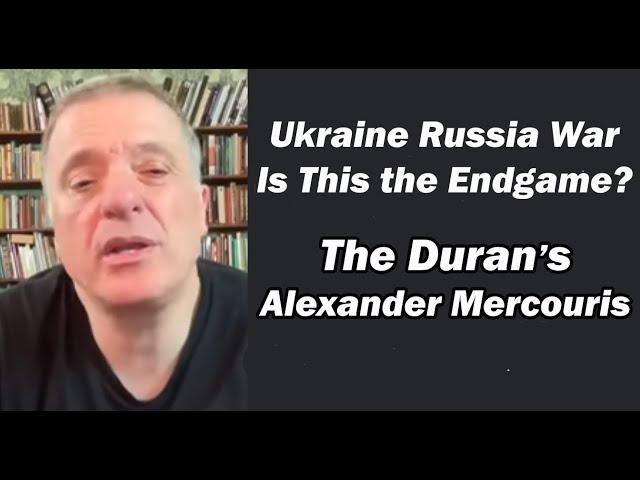 The Duran's Alexander Mercouris: Russia/Ukraine War: Is This the Endgame?