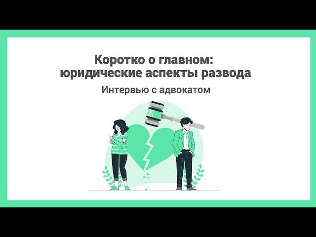 Коротко о главном: юридические аспекты развода. Интервью с адвокатом.