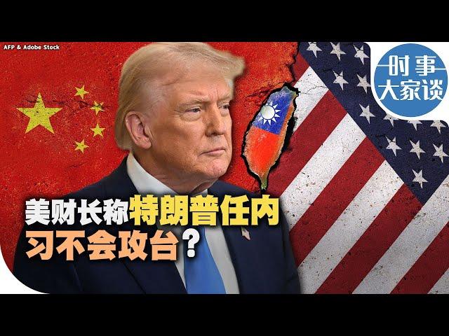 时事大家谈：美财长称特朗普任内习不会攻台？