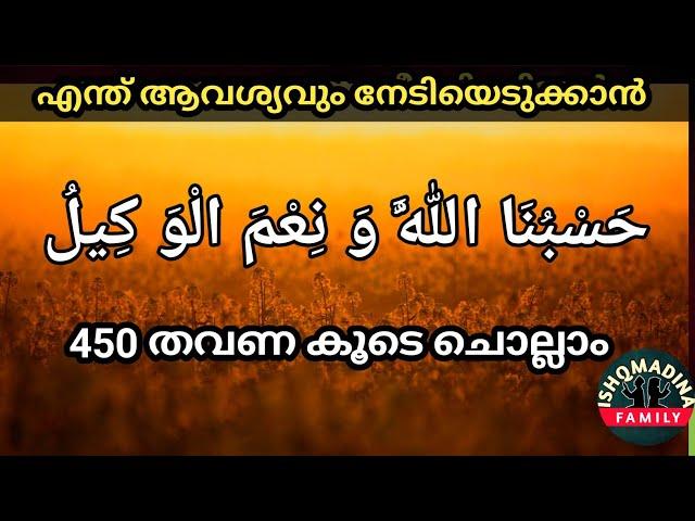 എത്ര വലിയ ആവശ്യവും പൂർത്തിയാവാൻ.  حَسْبُنَا اللَّهُ وَ نِعْمَ الْوَ كِيلُ 450 തവണ കൂടെ ചൊല്ലാം.