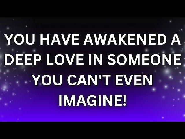 Angels' Message Today | YOU HAVE AWAKENED A DEEP LOVE IN SOMEONE YOU CAN'T EVEN IMAGINE! |