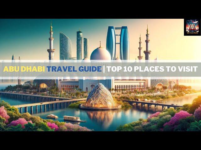 Abu Dhabi Travel Guide 2024: Top 10 Must-Visit Places