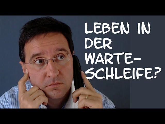 Dein Leben in der Warteschleife? Wie kommst Du da raus?