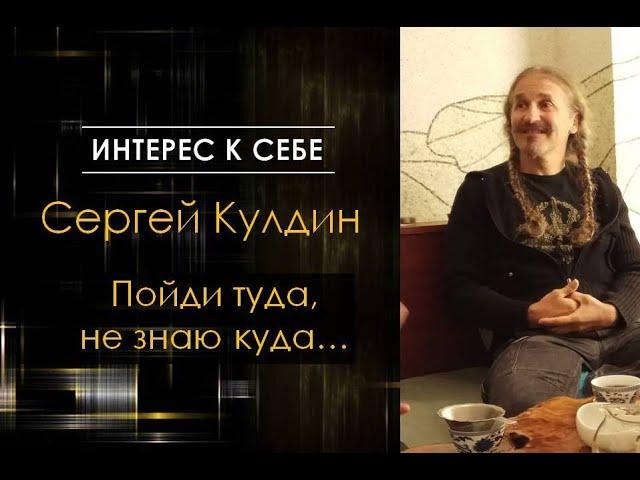 Интерес к себе /// Сергей Кулдин /// Пойди туда, не знаю куда...