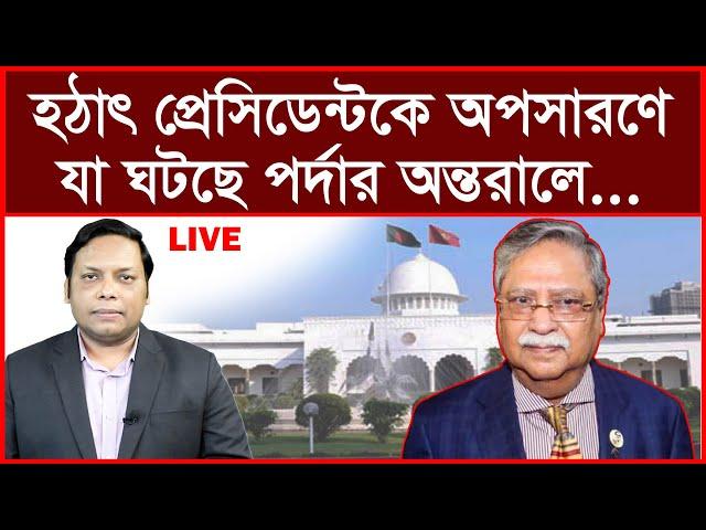 এই মুহুর্তে পাওয়া: হঠাৎ প্রেসিডেন্টকে অপসারণে যা ঘটছে পর্দার অন্তরালে...| আমিরুল মোমেনীন মানিক