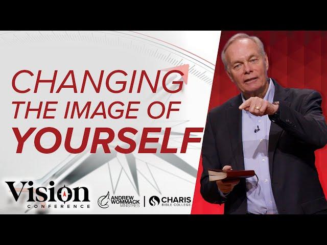 Changing the Image of Yourself - Andrew Wommack @ Vision Conference - Session 6