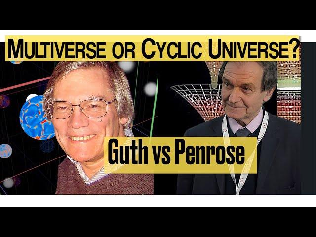 Multiverse or Cyclic Universe ? Alan Guth vs Roger Penrose