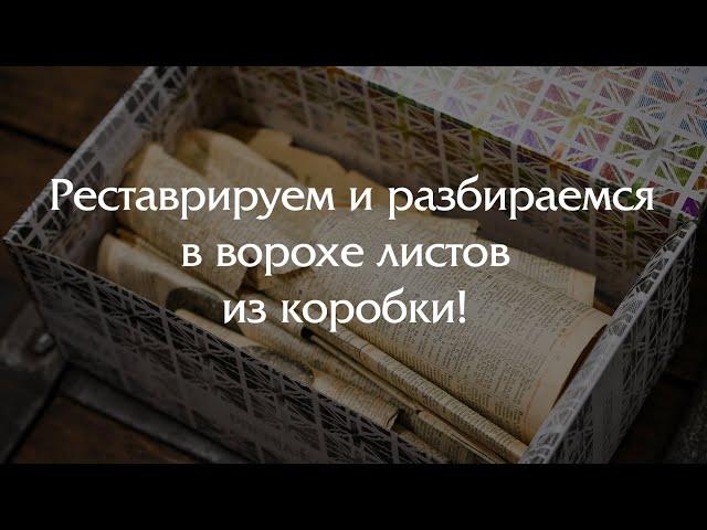 Реставрируем и изучаем большую кучу листов, которые принесли в коробке