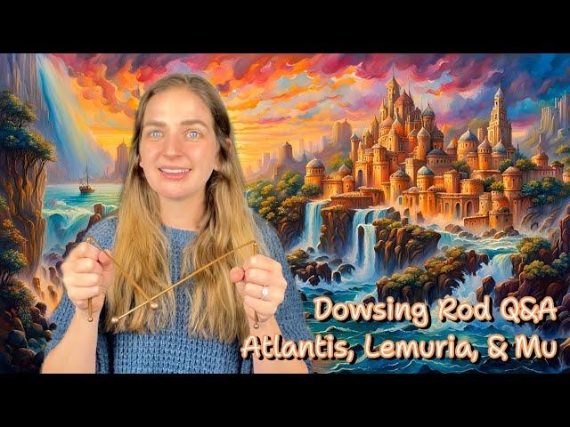 Dowsing Rod Q&A | Atlantis, Lemuria, and Mu | Asking Atlantean Royalty