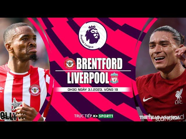 [SOI KÈO BÓNG ĐÁ] | Brentford - Liverpool (0h30 ngày 3/1/2023) trực tiếp K+Sports 1 | Ngoại hạng Anh