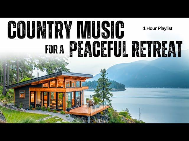 Country Music for a Peaceful Retreat | Mountain Relaxation Vibes