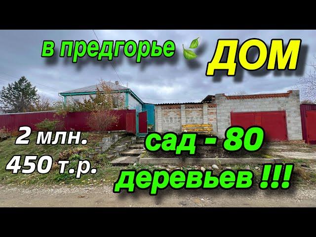 ДОМ в предгорье САД - 80 деревьев !!! / ЦЕНА 2 млн. 450 т. р. тел: 89892675937