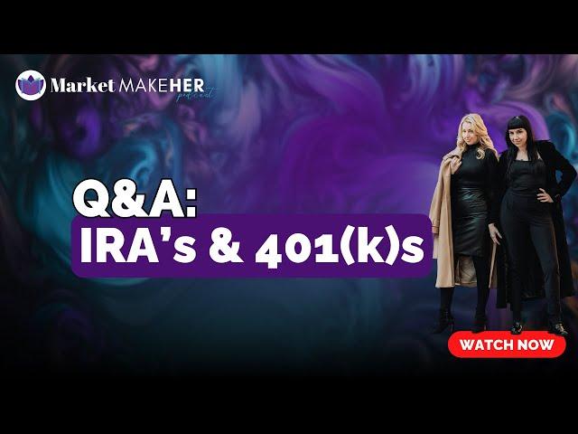 Can I Have Multiple Roth IRAs? And Other 401K Questions | Market MakeHer Podcast Ep. 22 Q&A