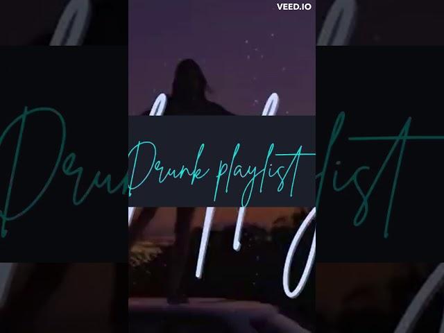 Drunk Playlist - Songs To Listen To While You're Drunk Pt.3
