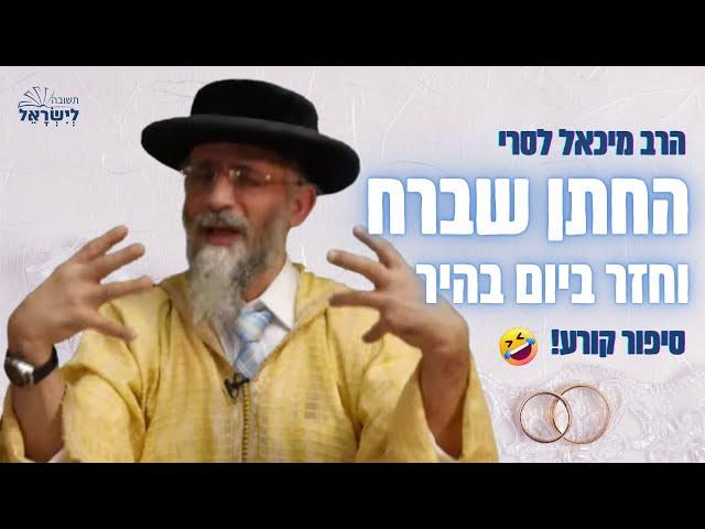 הרב מיכאל לסרי  החתן שברח וחזר ביום בהיר   - סיפור קורע מצחוק!