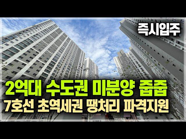 즉시입주 수도권 2억대 미분양 줍줍, 계약시 수천만원 지급 서울7호선 초역세권 석남브라운스톤 더프라임 [665]