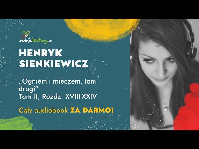 Ogniem i mieczem, tom drugi, Tom II, Rozdz. XVIII-XXIV  – Henryk Sienkiewicz – CAŁY AUDIOBOOK ZA DAR