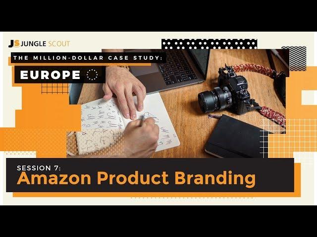 Million Dollar Case Study: Europe – Session #7, Amazon Product Branding