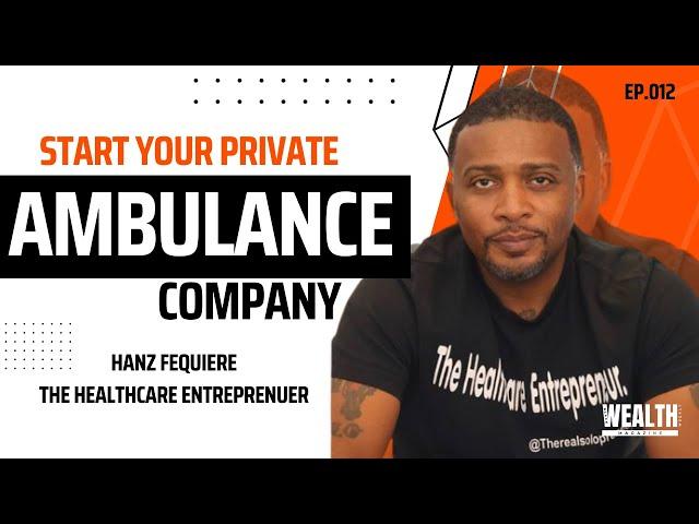 How to Start a Private Ambulance Company w Hanz Fequiere Ep. #012