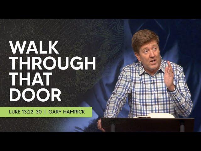 Walk Through that Door  |  Luke 13:22-30  |  Gary Hamrick