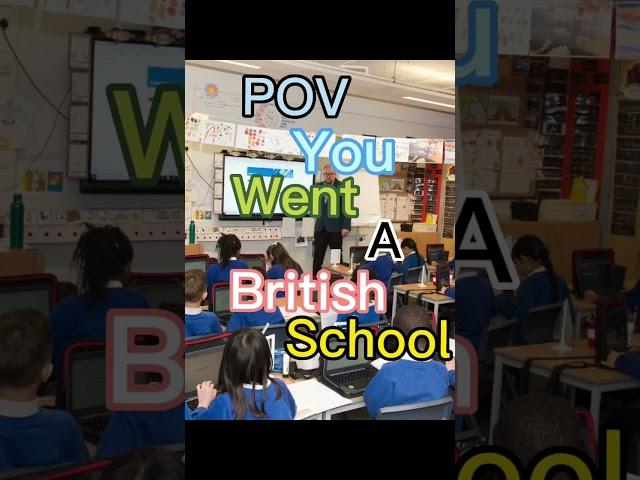 POV:you went a British primary School#british