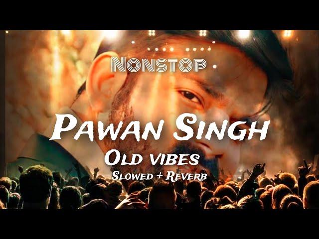 Pawan Singh Non-Stop old vibes slowed reverb lofi mix song