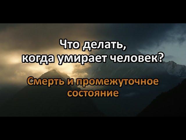 Что делать, когда умирает человек? Смерть и промежуточное состояние