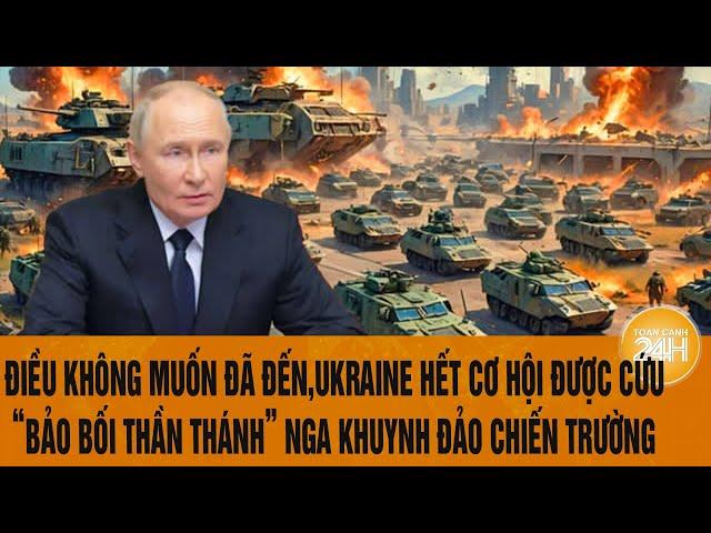 Toàn cảnh thế giới 12/3: Điều không muốn đã đến, Ukraine hết cơ hội được cứu