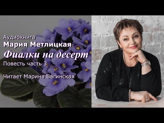 Аудиокнига Мария Метлицкая "Фиалки на десерт" Повесть часть 3 Читает Марина Багинская