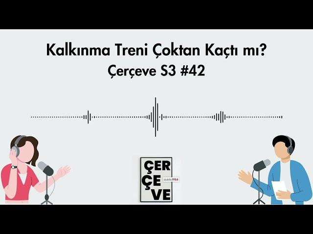 Kalkınma Treni Çoktan Kaçtı mı? | Çerçeve S3 #42