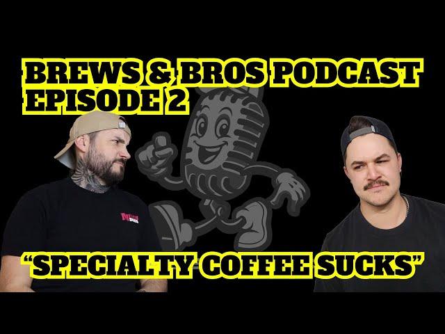 Brews & Bros Podcast Ep.2 | "Specialty Coffee Sucks"