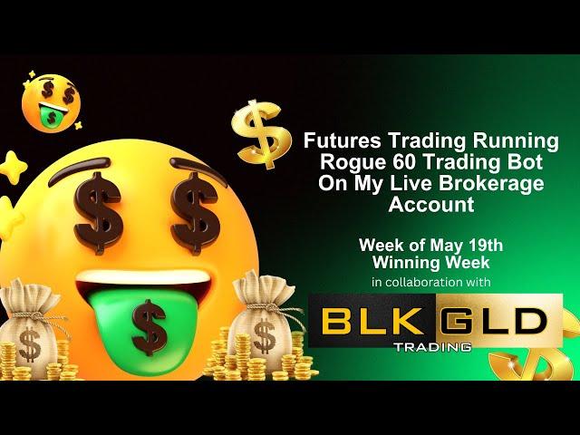 Black Gold Automated Futures Trading Running Rogue 60 on my Cash Account - Weekly Update: 5/19/2025