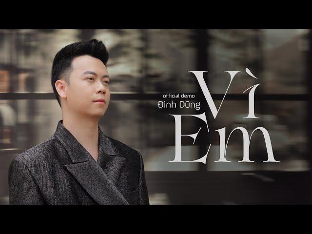 Vì Em (Demo) - Đình Dũng  | Đừng bắt ánh mắt thơ ngây phải chịu nỗi đau nơi tim mang lại
