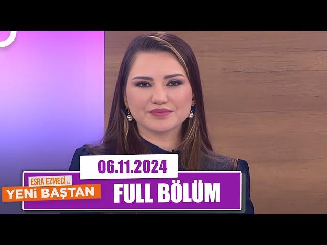 Esra Ezmeci ile Yeni Baştan | 6 Kasım 2024